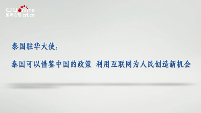 泰国驻华大使：泰国可以借鉴中国的政策 利用互联网为人民创造新机会_fororder_474