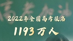 2022年全国高考报名1193万人 再创历史新高