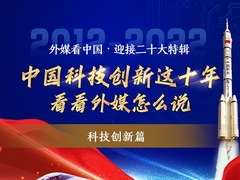 【外媒看中国·迎接二十大特辑】中国科技创新这十年 看看外媒怎么说