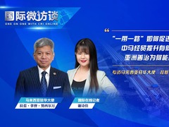 【国际微访谈】马来西亚驻华大使：马中贸易关系提升将促进整个东南亚地区贸易关系的提升