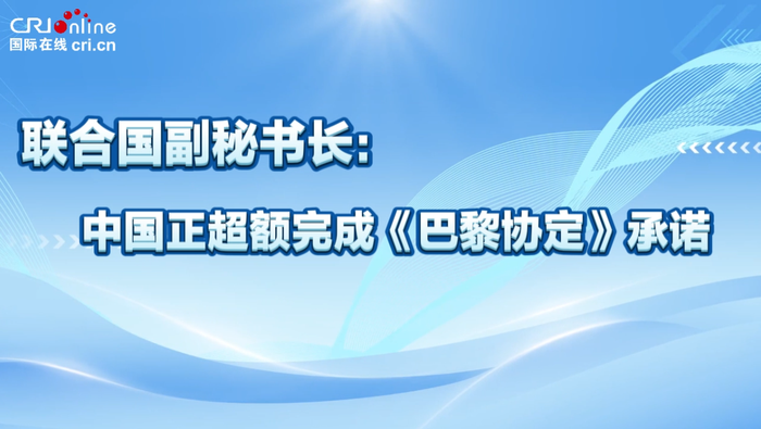 联合国副秘书长：中国正超额完成《巴黎协定》承诺